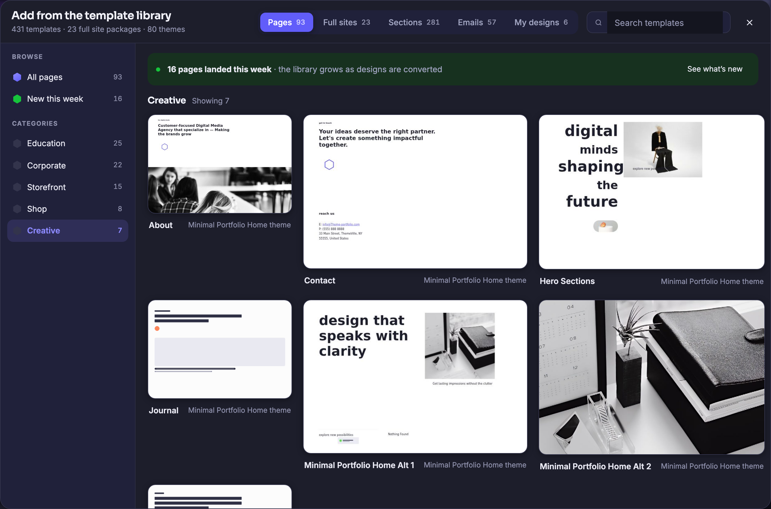The Builder with its template library open over the canvas, headed “Add from the template library” and counting, under that heading, four hundred and thirty-one templates, twenty-three whole-site packages and eighty themes. Across the top a strip of tabs names what is in it — pages, full sites, sections, emails and the member’s own designs — each with its own count beside it, with a search box at the end. Down the left a browse rail lists everything, then what landed this week, then the categories with their counts: education, corporate, storefront, shop and creative. The creative set is the one showing, and its finished page designs fill the panel three across: an agency page opening on a black-and-white photograph of four people at work, a contact page with a plain invitation and an address block, a hero page setting the words digital minds shaping the future beside a fashion photograph, a journal page laid out as headings and a wide image band, and two portfolio home pages — one pairing the line design that speaks with clarity with a still life, the other a full-bleed photograph of a desk; a seventh begins below the fold, which is what the panel’s own header counts when it reads seven.